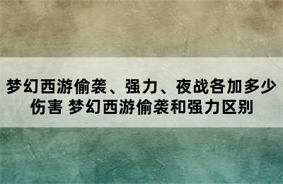 梦幻西游偷袭、强力、夜战各加多少伤害 梦幻西游偷袭和强力区别